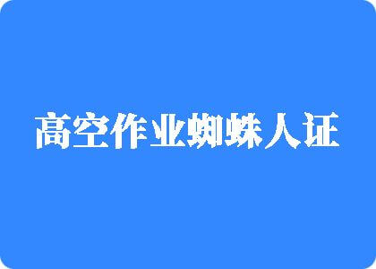 骚逼被大鸡巴操的很舒服真实视频高空作业蜘蛛人证